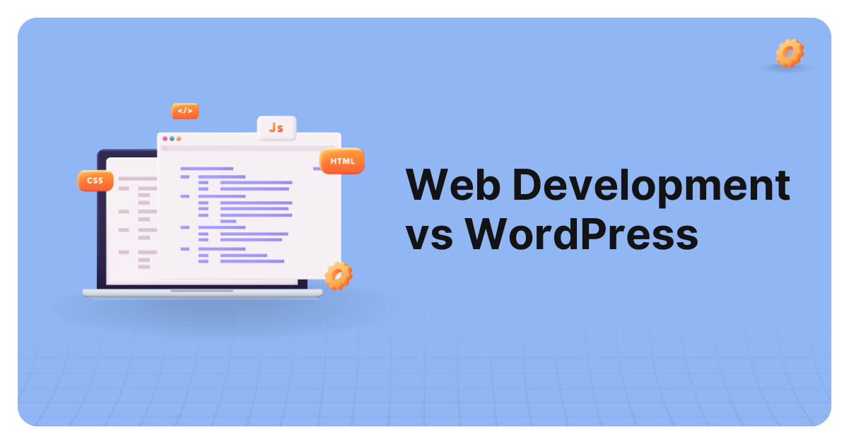 WordPress Vs Web Development: Which is Better?