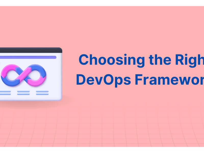 Choosing the Right DevOps Framework: Key Considerations